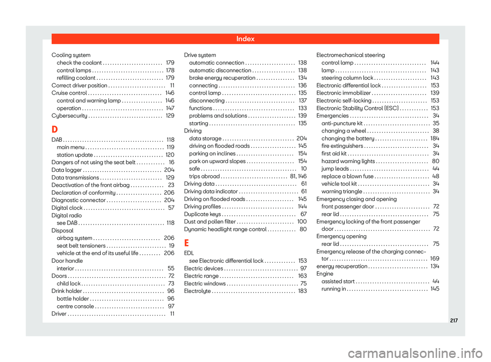 Seat Mii electric 2020 Owners manual Index
Cooling system check the cool ant . . . . . . . . . . . . . . . . . . . . . . . . .
1
79
control lamps . . . . . . . . . . . . . . . . . . . . . . . . . . . . . . 178
refilling coolant . . . . . Seat Mii electric 2020 Owners manual Index
Cooling system check the cool ant . . . . . . . . . . . . . . . . . . . . . . . . .
1
79
control lamps . . . . . . . . . . . . . . . . . . . . . . . . . . . . . . 178
refilling coolant . . . . .