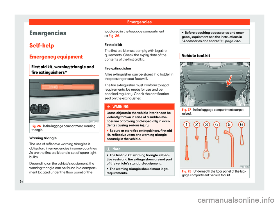 Seat Mii electric 2020 Owners Guide Emergencies
Emergencies
Self -help
Emer gency equipment
First aid kit, w
arning triangle and
fire extinguishers* Fig. 26 
In the luggage compartment: warning
triangl e. Warning triangle
The use of r
e