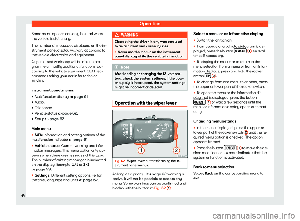 Seat Mii electric 2020 Repair Manual Operation
Some menu options can only be read when
the v ehicl
e is st
ationary.
The number of messages displayed on the in-
strument panel display will vary according to
the vehicle electronics and eq