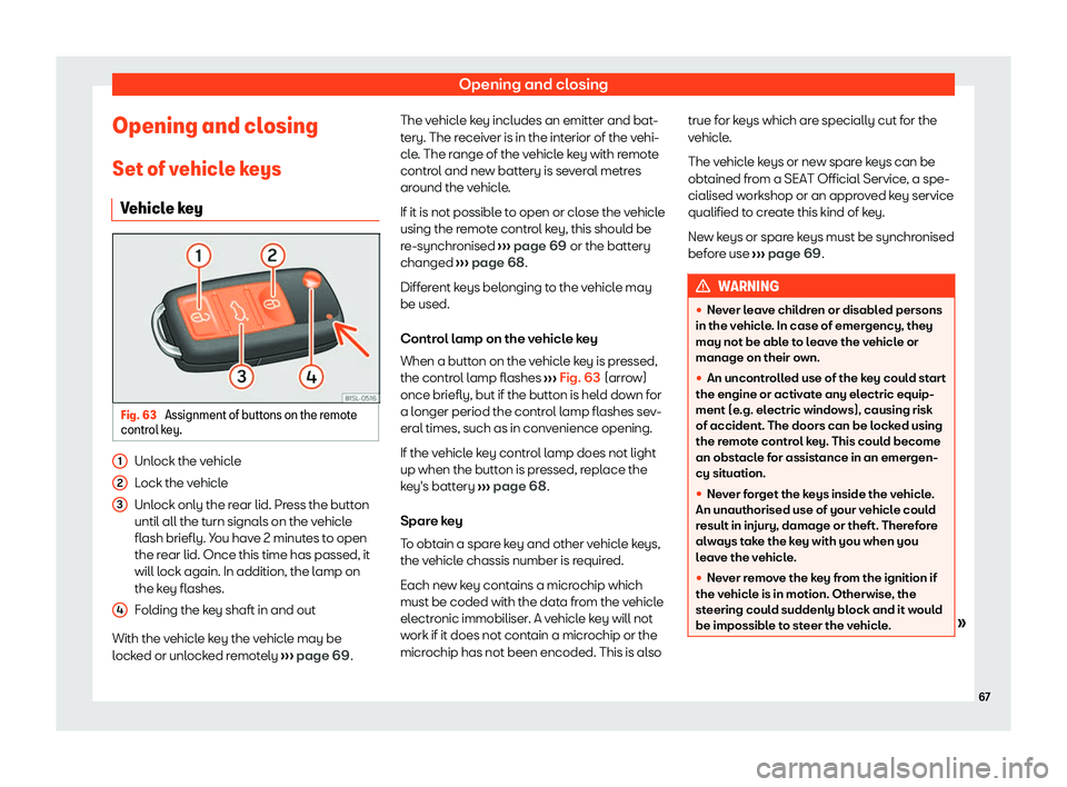 Seat Mii electric 2020 Repair Manual Opening and closing
Opening and closing Set of v ehicl
e k
eys
Vehicle key Fig. 63 
Assignment of buttons on the remote
contr ol k
ey. Unlock the vehicle
L
ock the v
ehicl

e
Unlock only the rear lid.