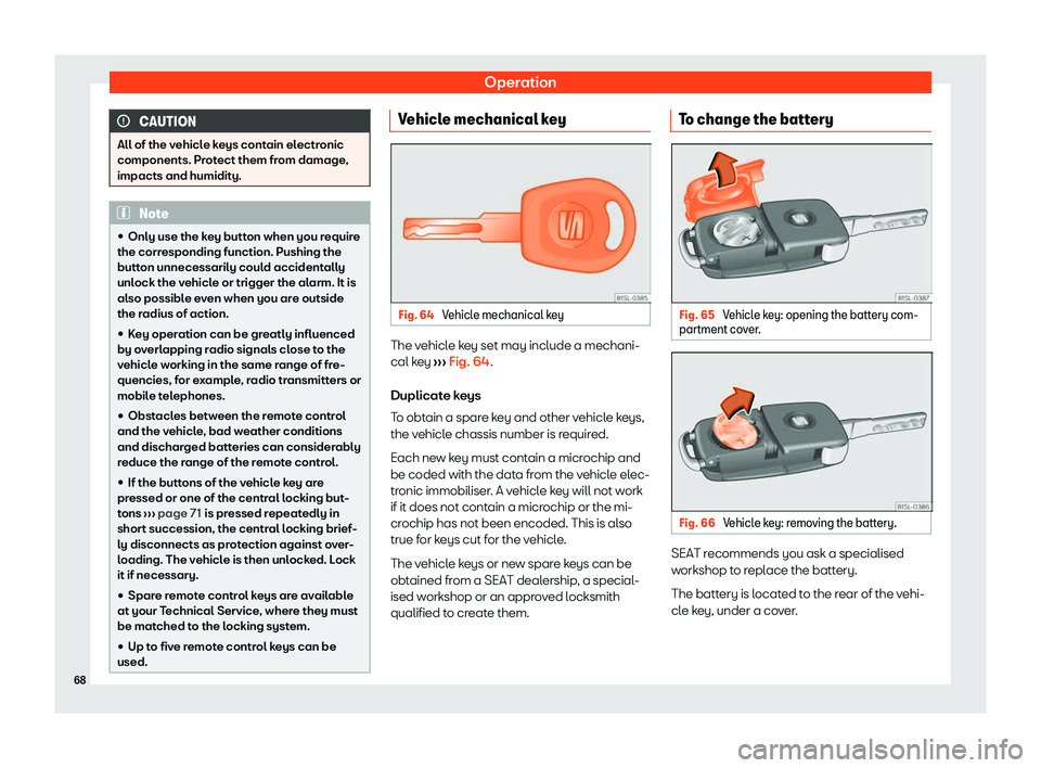 Seat Mii electric 2020 Repair Manual Operation
CAUTION
All of the vehicle keys contain electronic
components. Prot ect them fr
om damage,
impacts and humidity. Note
