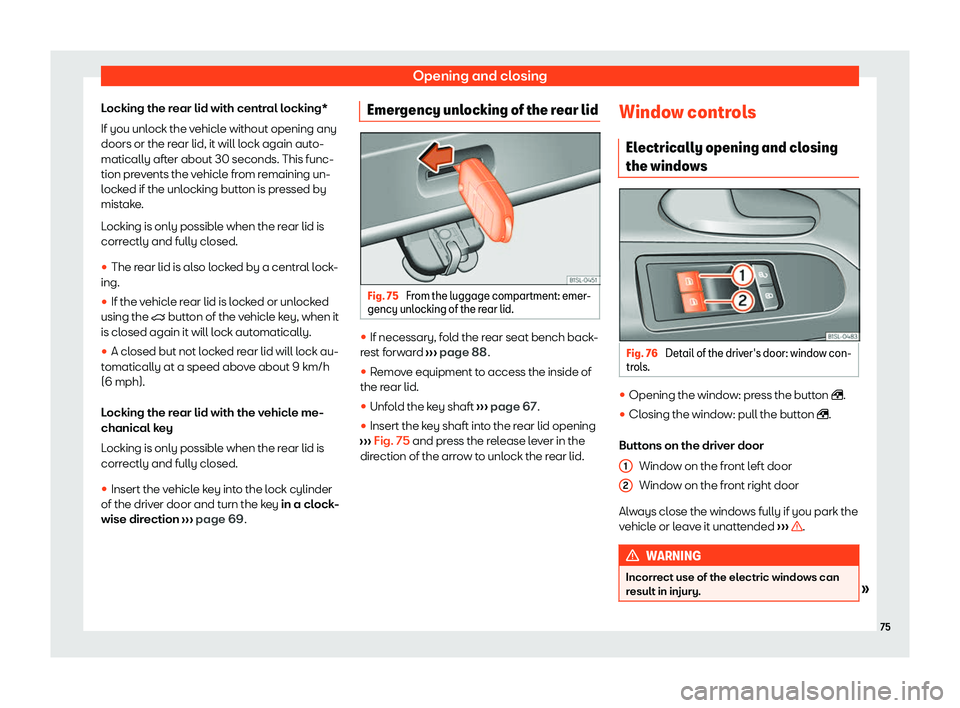 Seat Mii electric 2020 Manual PDF Opening and closing
Locking the rear lid with central locking*
If you unl ock the v
ehicl
e without opening any
doors or the rear lid, it will lock again auto-
matically after about 30 seconds. This f