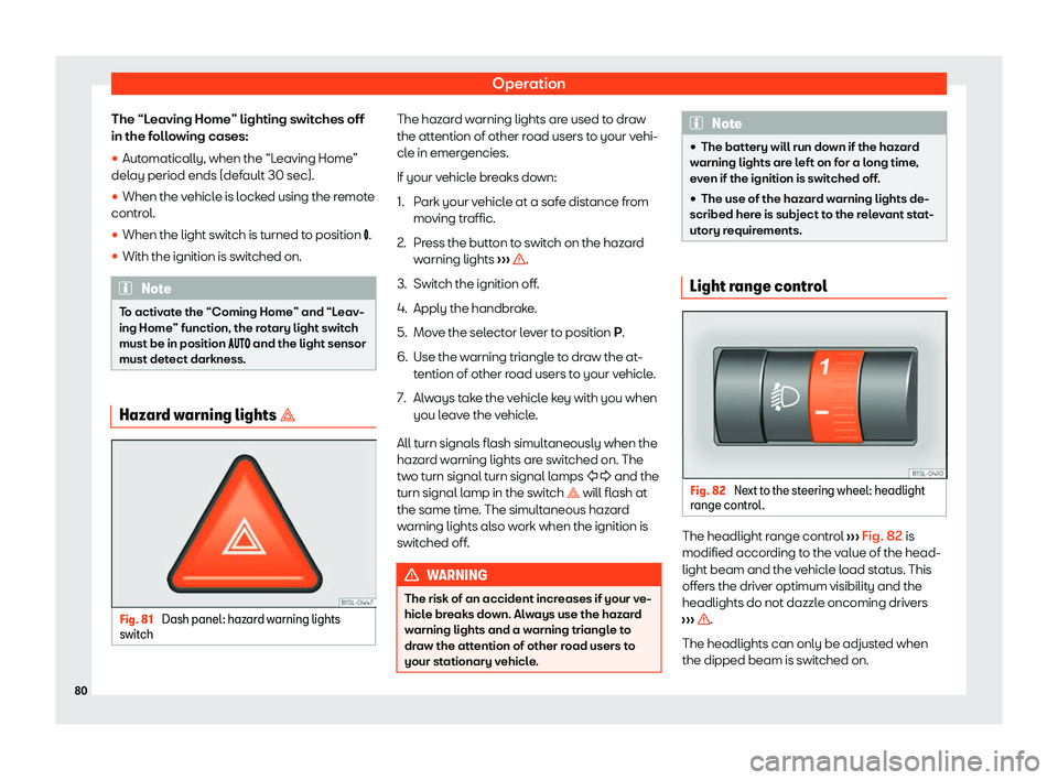 Seat Mii electric 2020 Manual Online Operation
The “Leaving Home” lighting switches off
in the f oll
o
wing cases:
