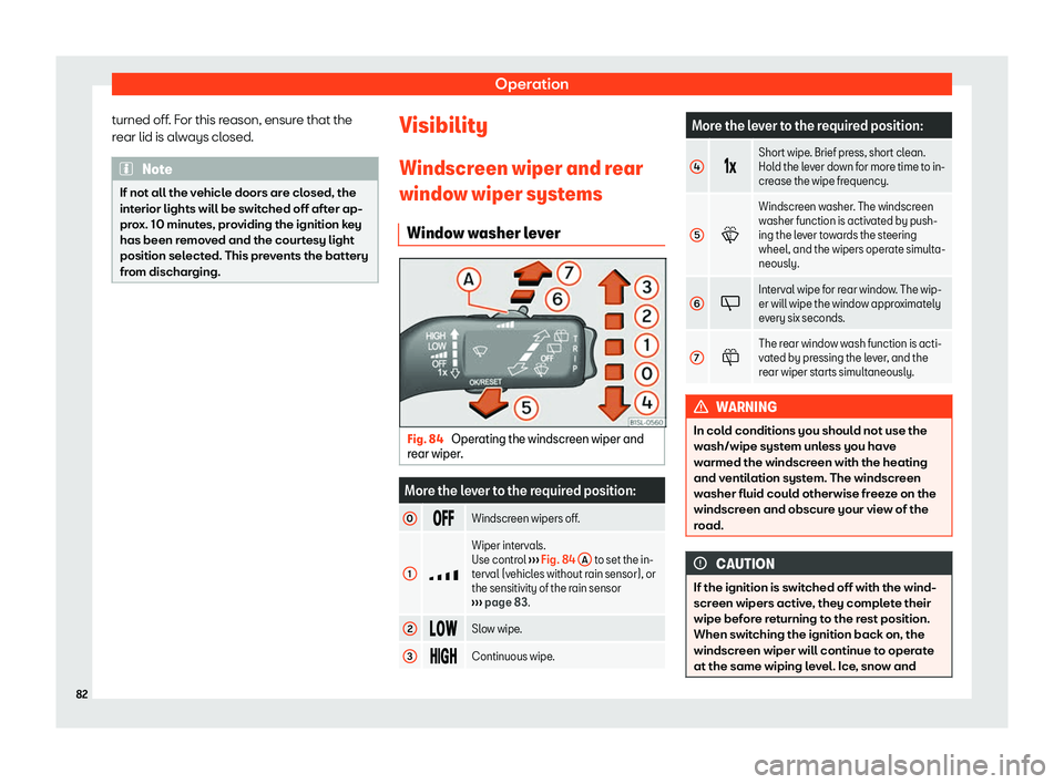 Seat Mii electric 2020 Manual Online Operation
turned off. For this reason, ensure that the
r ear lid is al
w
ays closed. Note
If not all the vehicle doors are closed, the
interior lights will be s wit

ched off after ap-
prox. 10 minute