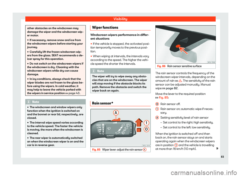 Seat Mii electric 2020 Manual Online Visibility
other obstacles on the windscreen may
damage the wiper and the windscreen wip-
er mot or
.
