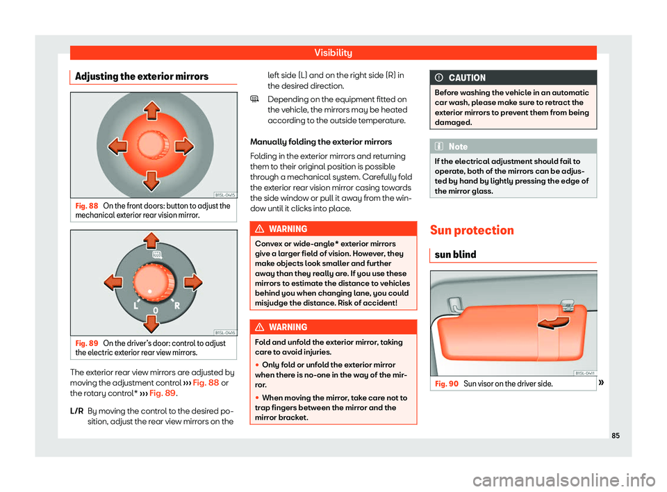 Seat Mii electric 2020 Manual Online Visibility
Adjusting the exterior mirrors Fig. 88 
On the front doors: button to adjust the
mechanical e xterior r
ear vision mirror.Fig. 89 
On the driver