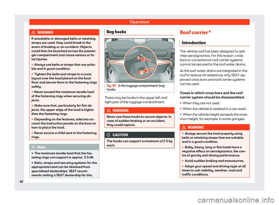 Seat Mii electric 2020 Owners Manual Operation
WARNING
If unsuitable or damaged belts or retaining
straps ar e used, they coul
d break in the
event of braking or an accident. Objects
could then be launched across the passen-
ger compartm