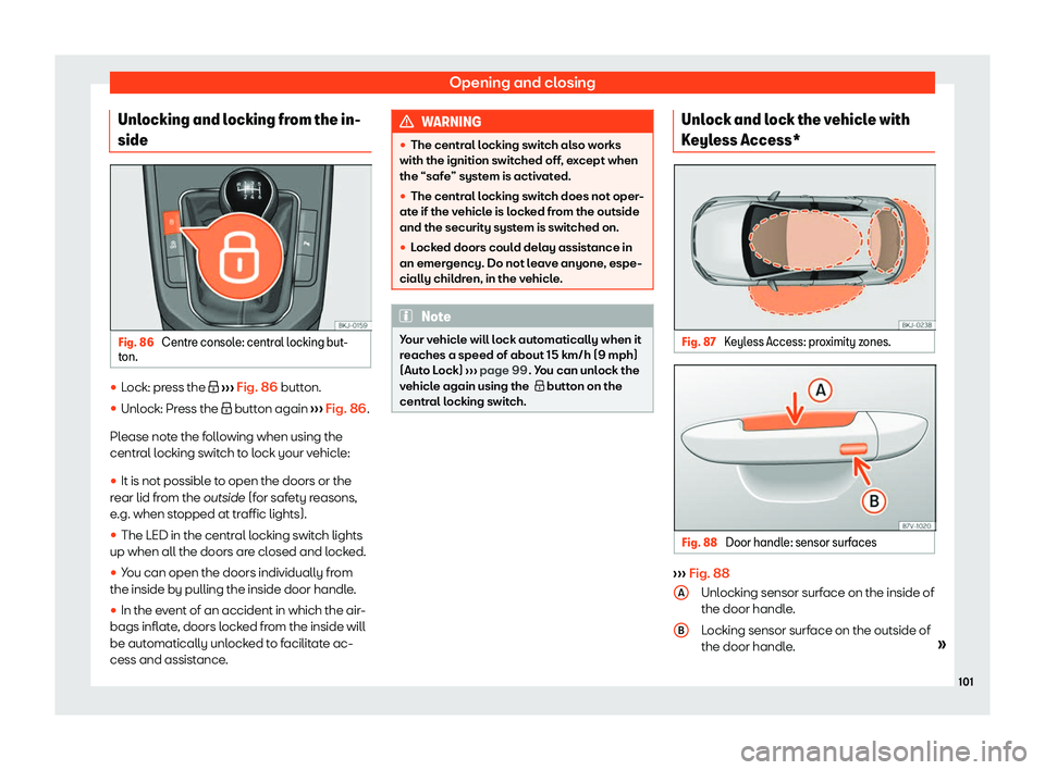 Seat Ibiza 2020  Owners manual Opening and closing
Unlocking and locking from the in-
side Fig. 86 
Centre console: central locking but-
t on. 