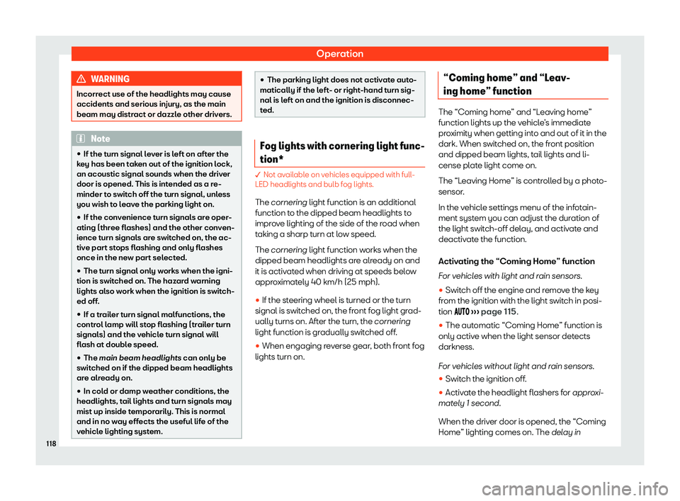 Seat Ibiza 2020  Owners manual Operation
WARNING
Incorrect use of the headlights may cause
accidents and serious injury, as the main
beam may distr act or dazzl
e other drivers.Note
