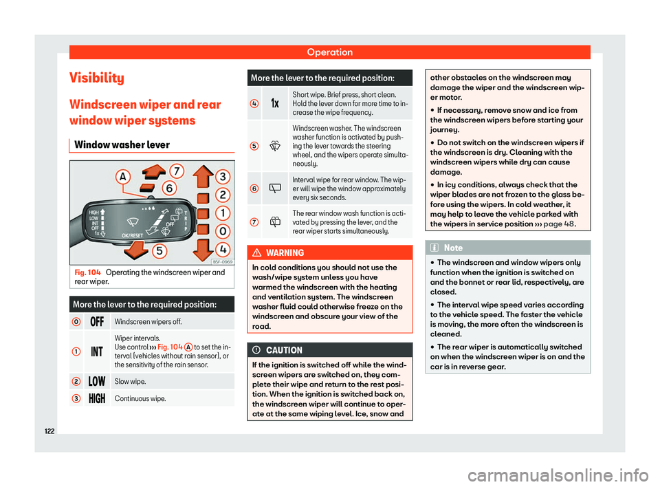 Seat Ibiza 2020  Owners manual Operation
Visibility
Windscr een wiper and r
ear
window wiper systems
Window washer lever Fig. 104 
Operating the windscreen wiper and
r ear wiper

. More the lever to the required position:
0 ��