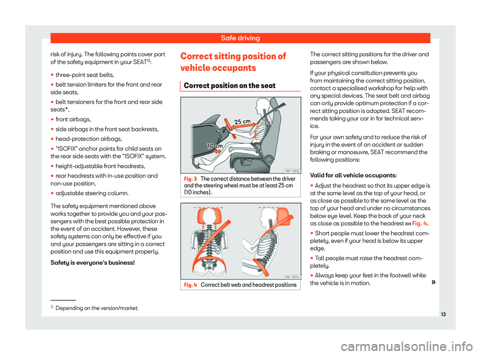 Seat Ibiza 2020 User Guide Safe driving
risk of injury. The following points cover part
of the saf et
y equipment in your SEAT 1)
:
