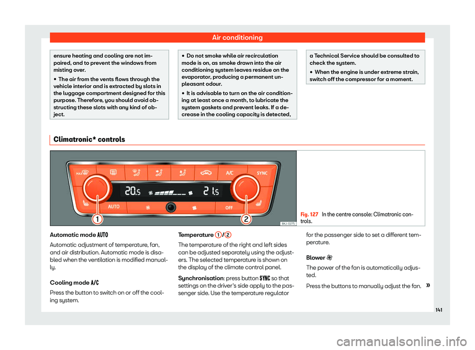 Seat Ibiza 2020  Owners manual Air conditioning
ensure heating and cooling are not im-
pair
ed, and t
o prevent the windows from
misting over.
