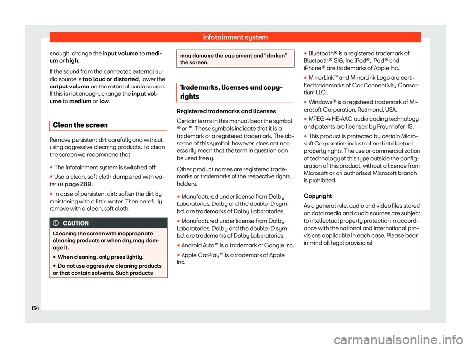 Seat Ibiza 2020  Owners manual Infotainment system
enough, change the input v olume
 to medi-
um or high.
If the sound from the connected external au-
dio source is too loud or distorted, lower the
output volume on the external aud