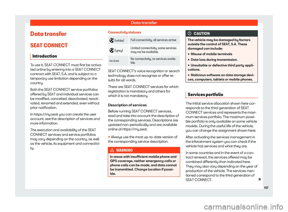 Seat Ibiza 2020  Owners manual Data transfer
Data transfer
SEAT CONNEC T
Intr
oduction To use it, SEAT CONNECT must first be activa-
t
ed online by ent

ering into a SEAT CONNECT
contract with SEAT, S.A. and is subject to a
tempora