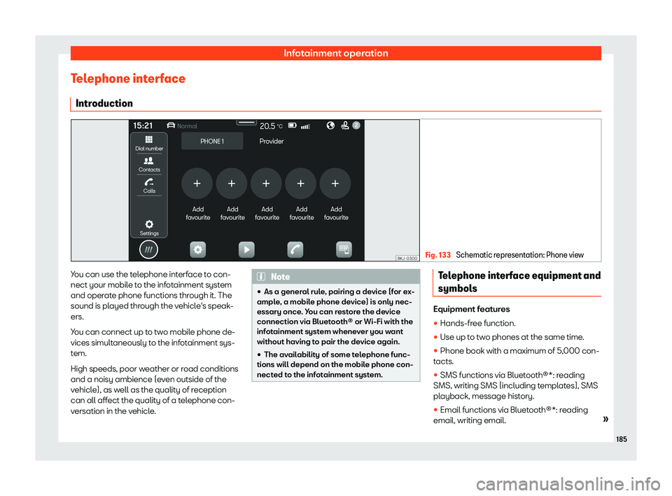 Seat Ibiza 2020  Owners manual Infotainment operation
Telephone interface Intr oduction Fig. 133 
Schematic representation: Phone view You can use the telephone interface to con-
nect your mobil
e t
o the infotainment system
and op