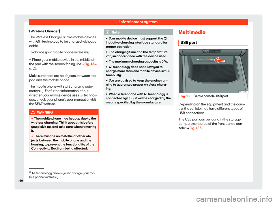 Seat Ibiza 2020  Owners manual Infotainment system
(Wireless Charger)
The Wir el
ess Charger allows mobile devices
with Qi 1)
 technology to be charged without a
cable.
To charge your mobile phone wirelessly:
