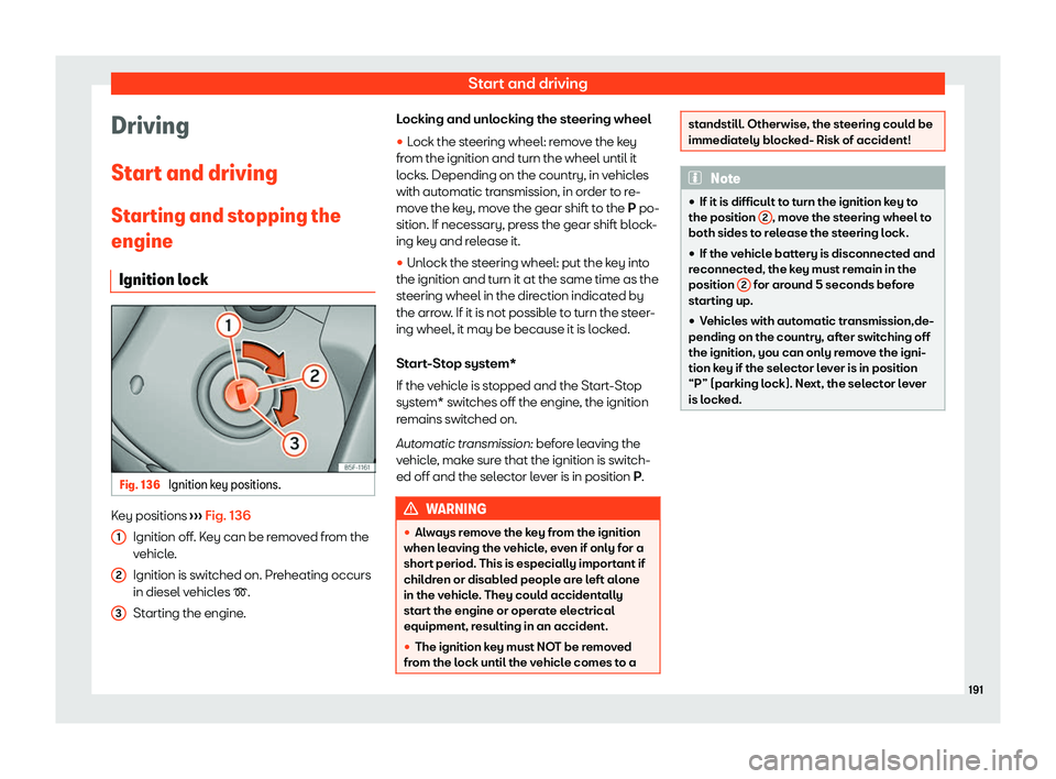 Seat Ibiza 2020  Owners manual Start and driving
Driving
St ar
t and driving
Starting and stopping the
engine Ignition lock Fig. 136 
Ignition key positions. Key positions 
››

› Fig. 136
Ignition off. Key can be removed from