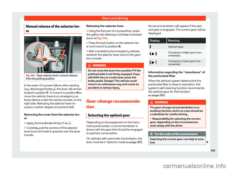 Seat Ibiza 2020  Owners manual Start and driving
Manual release of the selector lev-
er Fig. 144 
Gear selector lever: manual release
fr om the parking position. In the event of a power failure when starting
(e
.g. dischar
ged batt