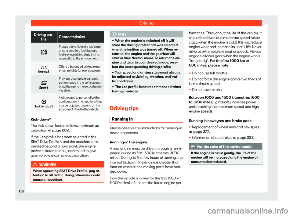 Seat Ibiza 2020 User Guide Driving
Driving pro-
file Char
acteristics
��� Places the vehicle in a low state
of consumption, f
acilit

ating a
fuel-saving driving style that is
respectful to the environment.
�