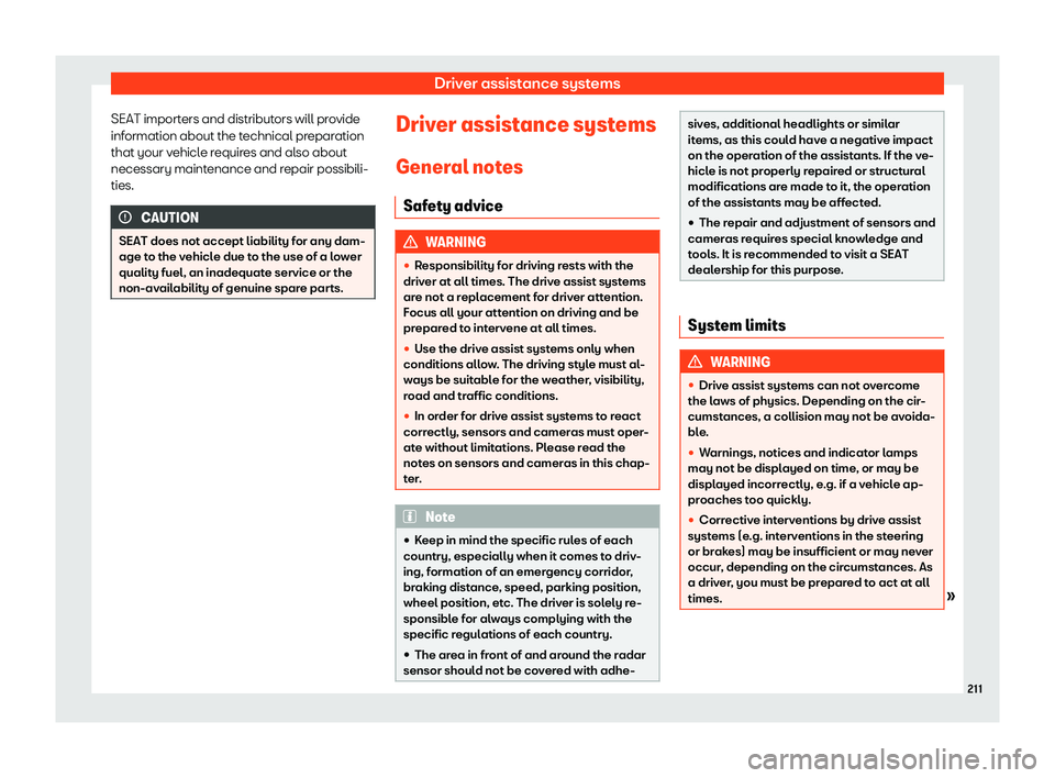 Seat Ibiza 2020  Owners manual Driver assistance systems
SEAT importers and distributors will provide
inf ormation about the t
echnical preparation
that your vehicle requires and also about
necessary maintenance and repair possibil