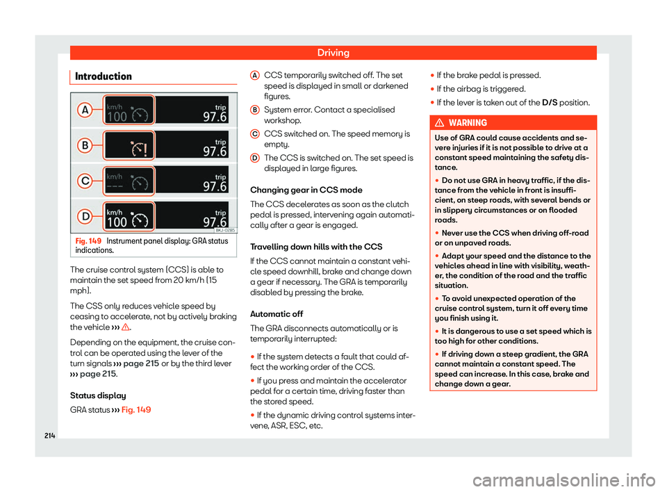Seat Ibiza 2020  Owners manual Driving
Introduction Fig. 149 
Instrument panel display: GRA status
indications. The cruise control system (CCS) is able to
maint
ain the set speed fr
om 20 km/h (15
mph).
The CSS only reduces vehicle