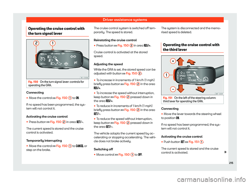 Seat Ibiza 2020  Owners manual Driver assistance systems
Operating the cruise control with
the t urn signal l
everFig. 150 
On the turn signal lever: controls for
oper ating the GRA. Connecting
