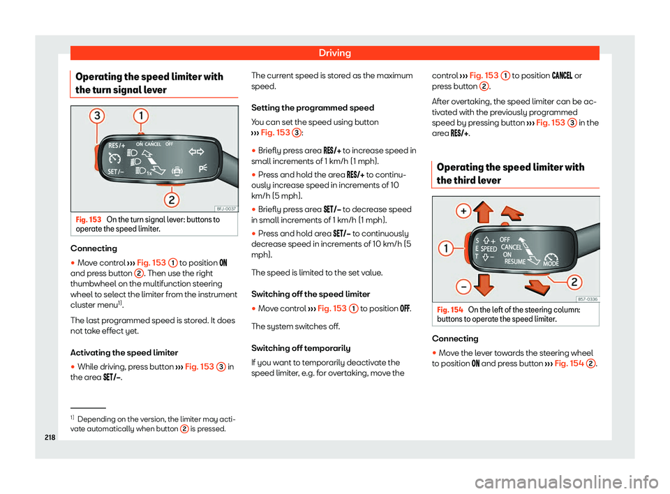 Seat Ibiza 2020  Owners manual Driving
Operating the speed limiter with
the t urn signal l
everFig. 153 
On the turn signal lever: buttons to
oper at

e the speed limiter. Connecting
