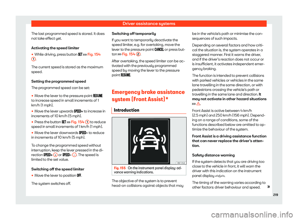 Seat Ibiza 2020  Owners manual Driver assistance systems
The last programmed speed is stored. It does
not t ak
e effect yet.
Activating the speed limiter
