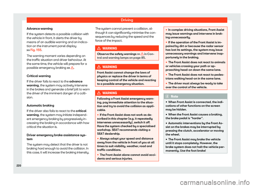 Seat Ibiza 2020  Owners manual Driving
Advance warning
If the syst em det
ects a possible collision with
the vehicle in front, it alerts the driver by
means of an audible warning and an indica-
tion on the instrument panel display
