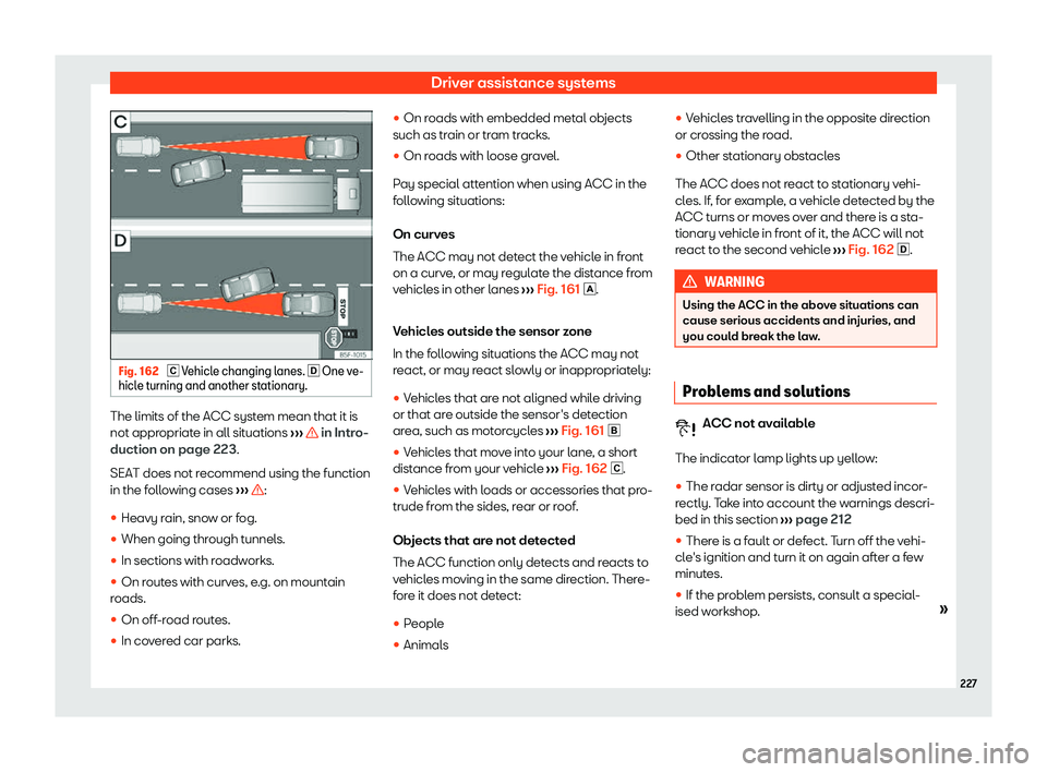 Seat Ibiza 2020  Owners manual Driver assistance systems
Fig. 162 
� Vehicle changing lanes. � One ve-
hicle turning and another stationary. The limits of the ACC system mean that it is
not appr
opriat

e in all situations  