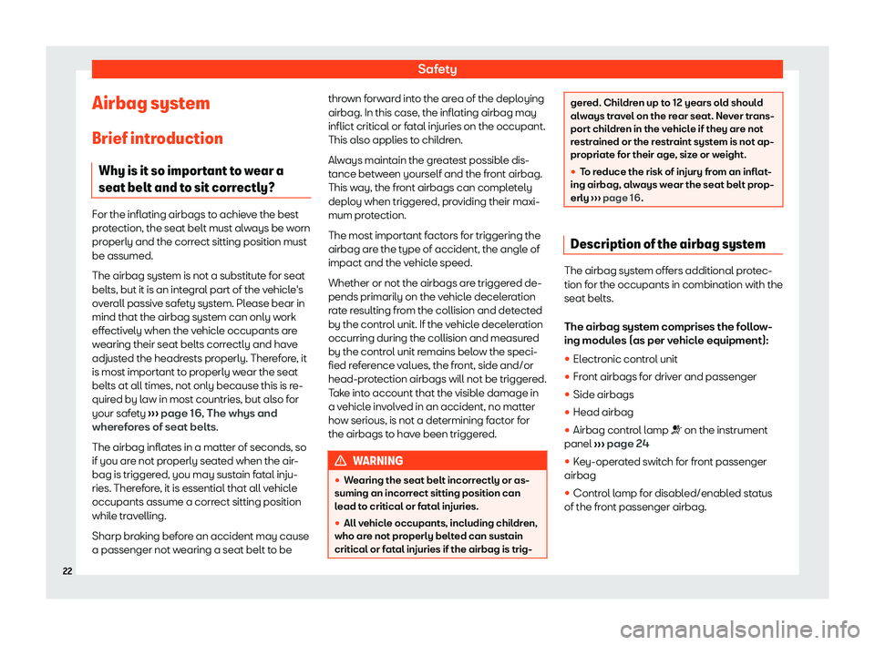 Seat Ibiza 2020 Owners Guide Safety
Airbag system
Brief intr oduction
Why is it so impor
tant to wear a
seat belt and to sit correctly? For the inflating airbags to achieve the best
pr
ot

ection, the seat belt must always be wor