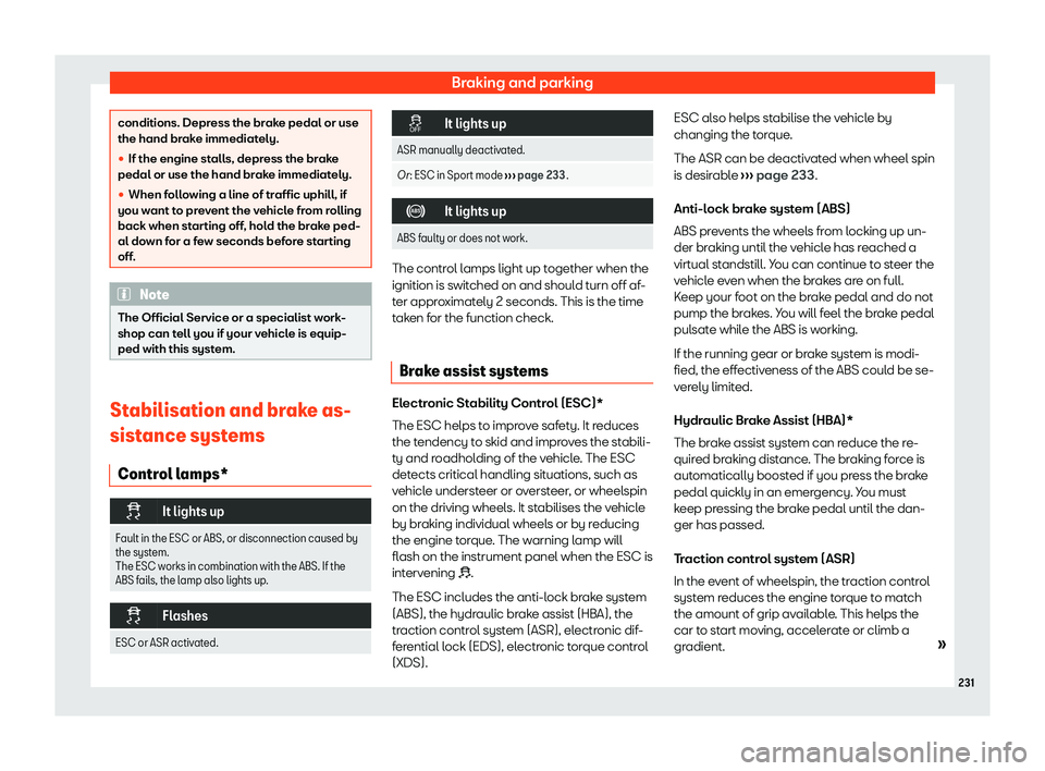 Seat Ibiza 2020  Owners manual Braking and parking
conditions. Depress the brake pedal or use
the hand br
ak
e immediately.
