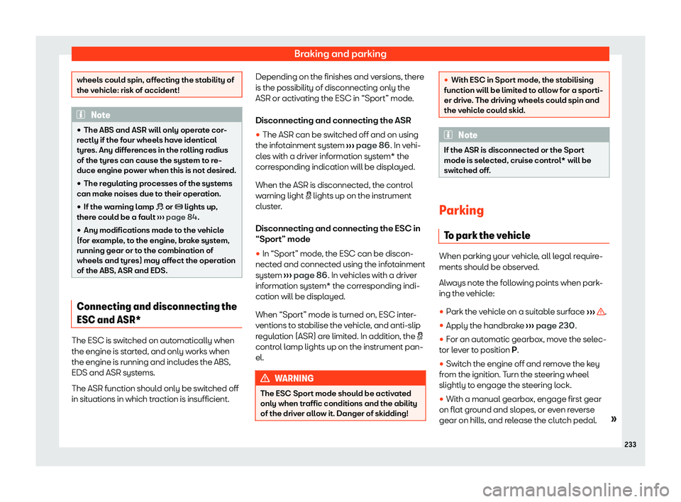 Seat Ibiza 2020  Owners manual Braking and parking
wheels could spin, affecting the stability of
the v
ehicl
e: risk of accident! Note

