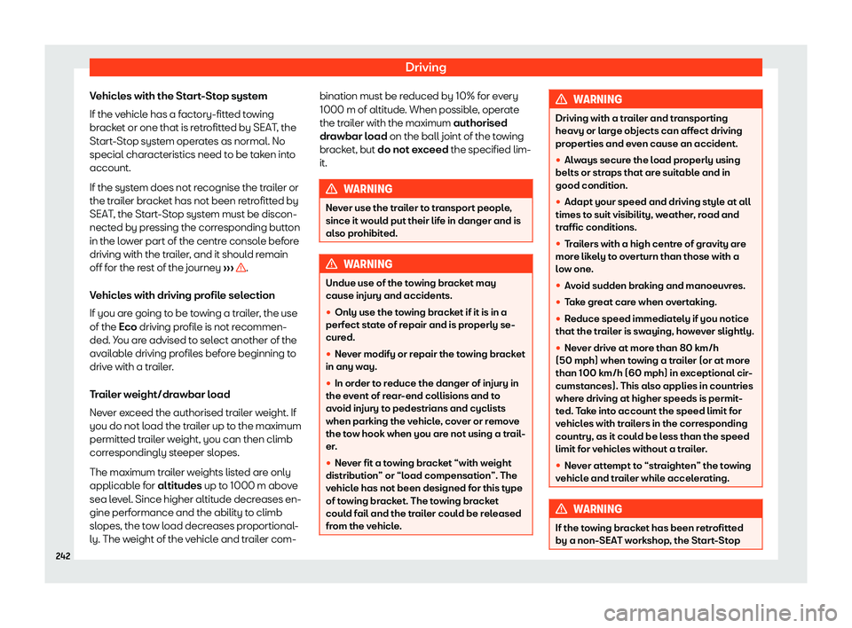 Seat Ibiza 2020  Owners manual Driving
Vehicles with the Start-Stop system
If the v ehicl
e has a factory-fitted towing
bracket or one that is retrofitted by SEAT, the
Start-Stop system operates as normal. No
special characteristic