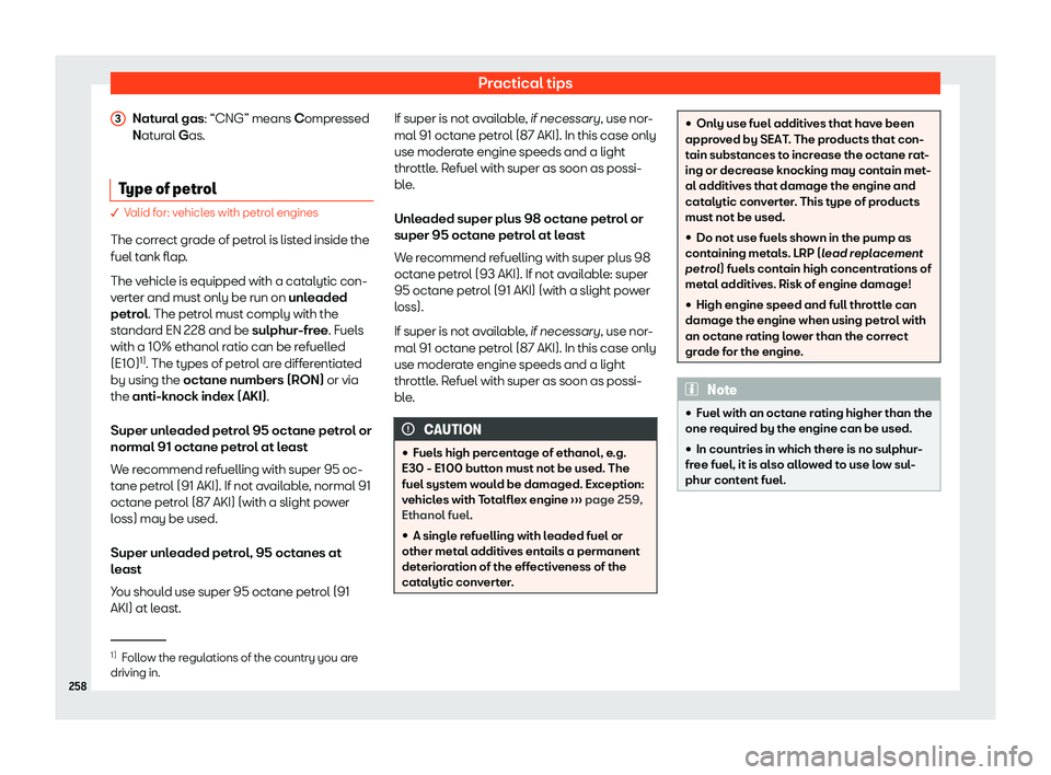Seat Ibiza 2020  Owners manual Practical tips
Natural gas: “CNG” means Compr essed
N atural Gas.
Type of petrol � V
alid for: vehicles with petrol engines
The corr
 ect grade of petrol is listed inside the
fuel tank flap.
The 