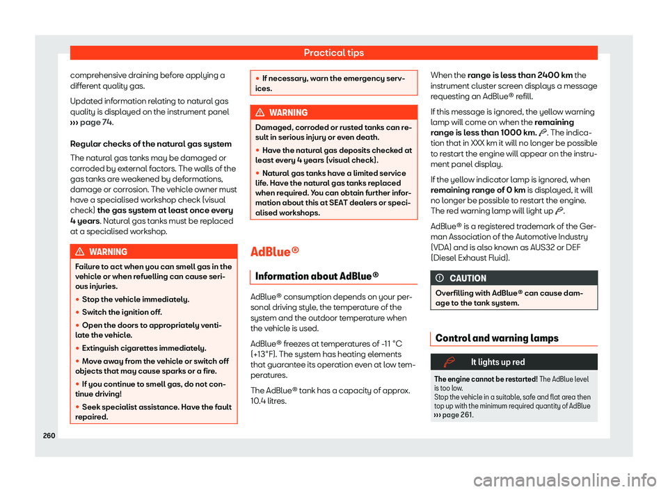 Seat Ibiza 2020  Owners manual Practical tips
comprehensive draining before applying a
diff er
ent quality gas.
Updated information relating to natural gas
quality is displayed on the instrument panel
›››  page 74.
Regular ch