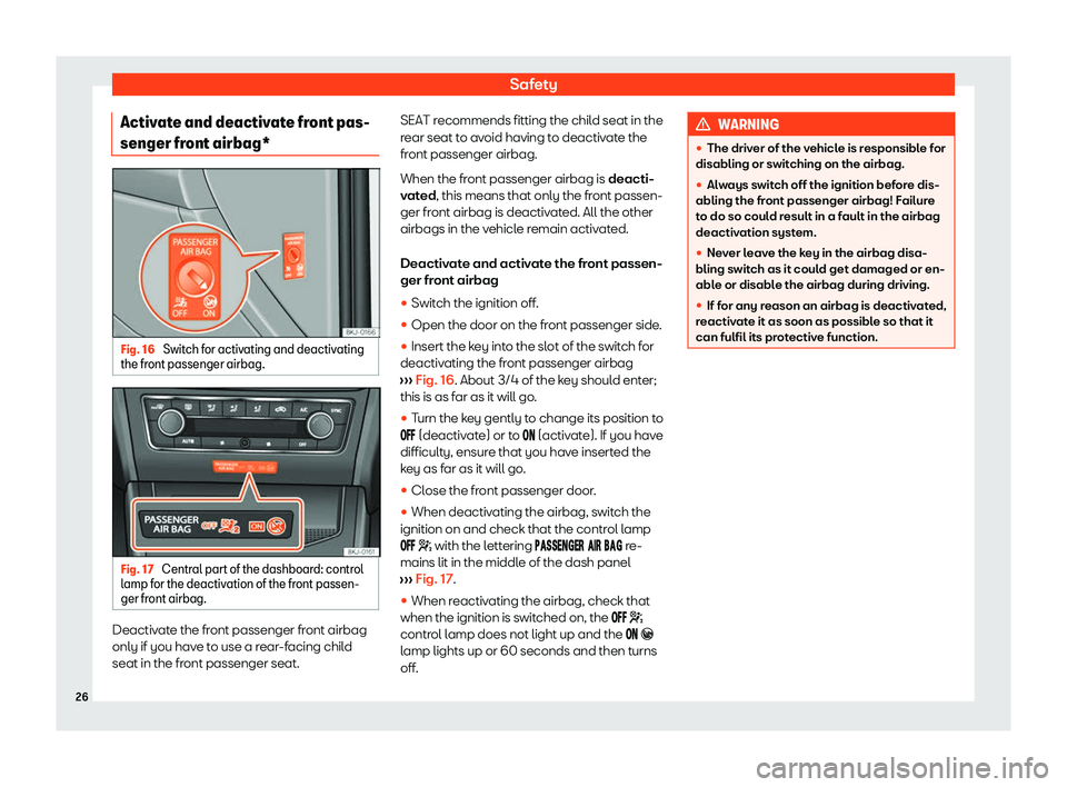 Seat Ibiza 2020  Owners manual Safety
Activate and deactivate front pas-
senger fr ont airbag*Fig. 16 
Switch for activating and deactivating
the fr ont passenger airbag. Fig. 17 
Central part of the dashboard: control
l amp f
or t