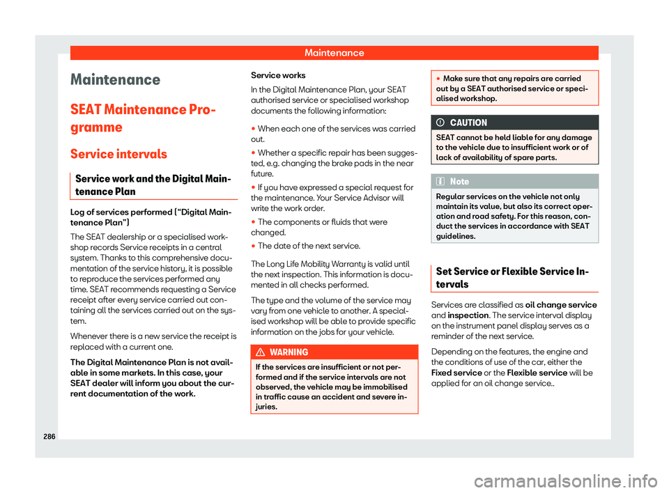 Seat Ibiza 2020  Owners manual Maintenance
Maintenance
SEAT Maint enance Pr
o-
gramme
Service intervals
Service work and the Digital Main-
tenance Plan Log of services performed (“Digital Main-
t
enance Pl

an”)
The SEAT dealer
