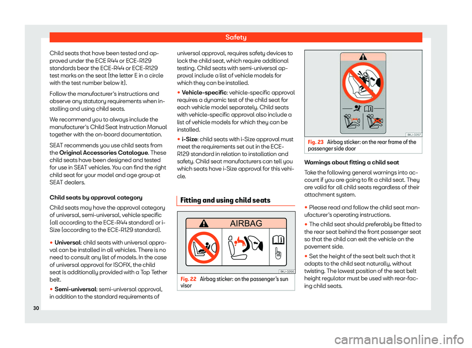 Seat Ibiza 2020 Owners Guide Safety
Child seats that have been tested and ap-
pr o
ved under the ECE R44 or ECE-R129
standards bear the ECE-R44 or ECE-R129
test marks on the seat (the letter E in a circle
with the test number bel