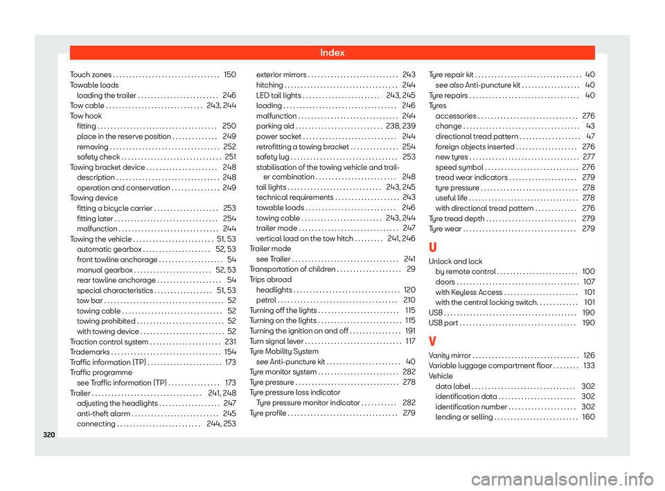 Seat Ibiza 2020  Owners manual Index
Touch zones . . . . . . . . . . . . . . . . . . . . . . . . . . . . . . . . . 150
T o
wable loads
loading the trailer . . . . . . . . . . . . . . . . . . . . . . . . . 246
Tow cable . . . . . . 