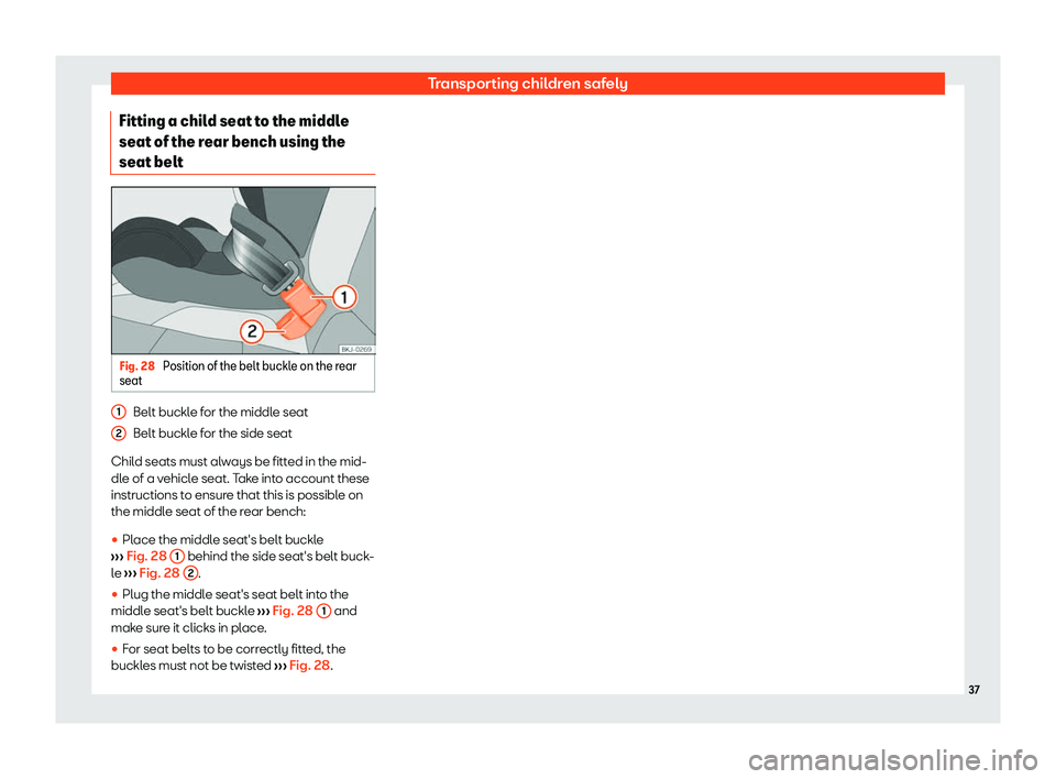 Seat Ibiza 2020 Owners Guide Transporting children safely
Fitting a child seat to the middle
seat of the r ear bench using the
seat belt Fig. 28 
Position of the belt buckle on the rear
seat Belt buckle for the middle seat
Belt b