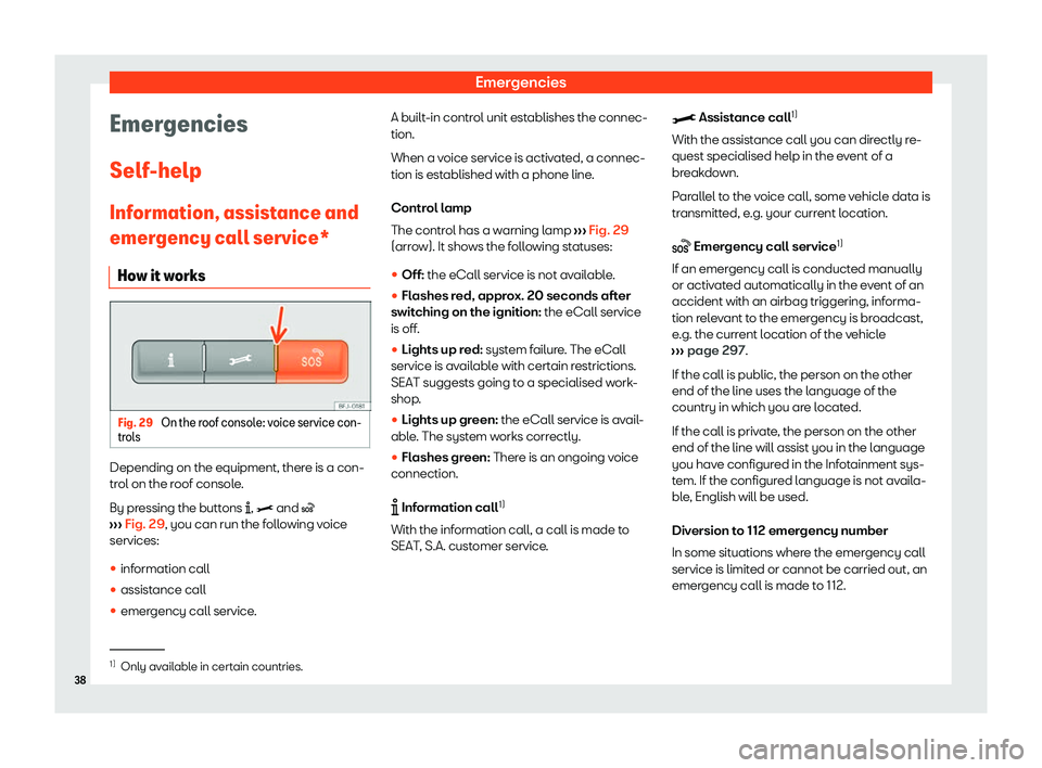 Seat Ibiza 2020  Owners manual Emergencies
Emergencies
Self -help
Inf
ormation, assistance and
emergency call service*
How it works Fig. 29 
On the roof console: voice service con-
tr ol

s Depending on the equipment, there is a co