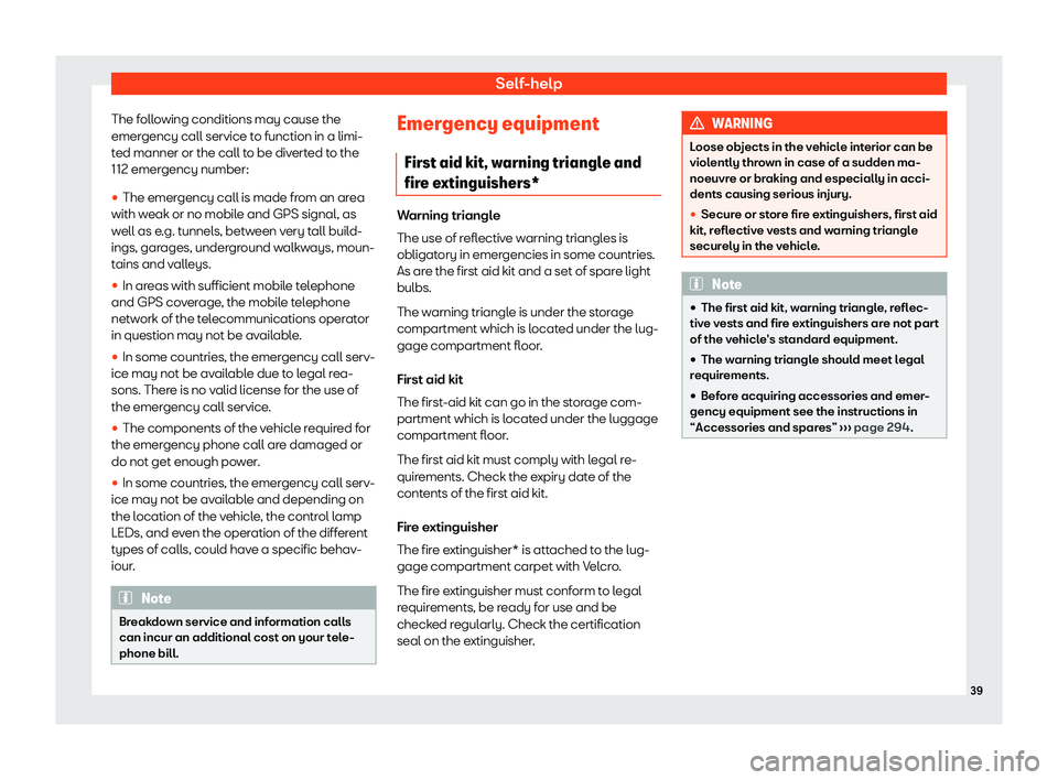 Seat Ibiza 2020 Service Manual Self-help
The following conditions may cause the
emer gency call service t
o function in a limi-
ted manner or the call to be diverted to the
112 emergency number:
