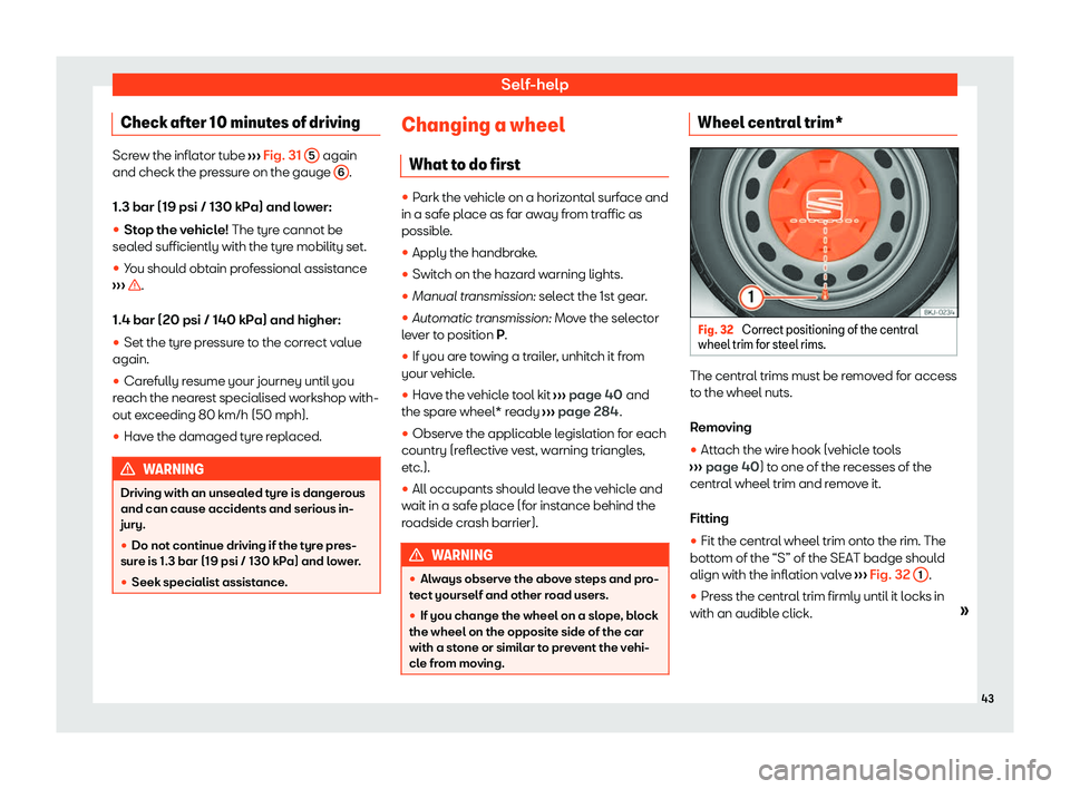 Seat Ibiza 2020 Service Manual Self-help
Check after 10 minutes of driving Screw the inflator tube 
››
› Fig. 31 
5  again
and check the pr essur
e on the gauge  6 .
1.3 bar (19 psi / 130 kP a) and l
ower:
