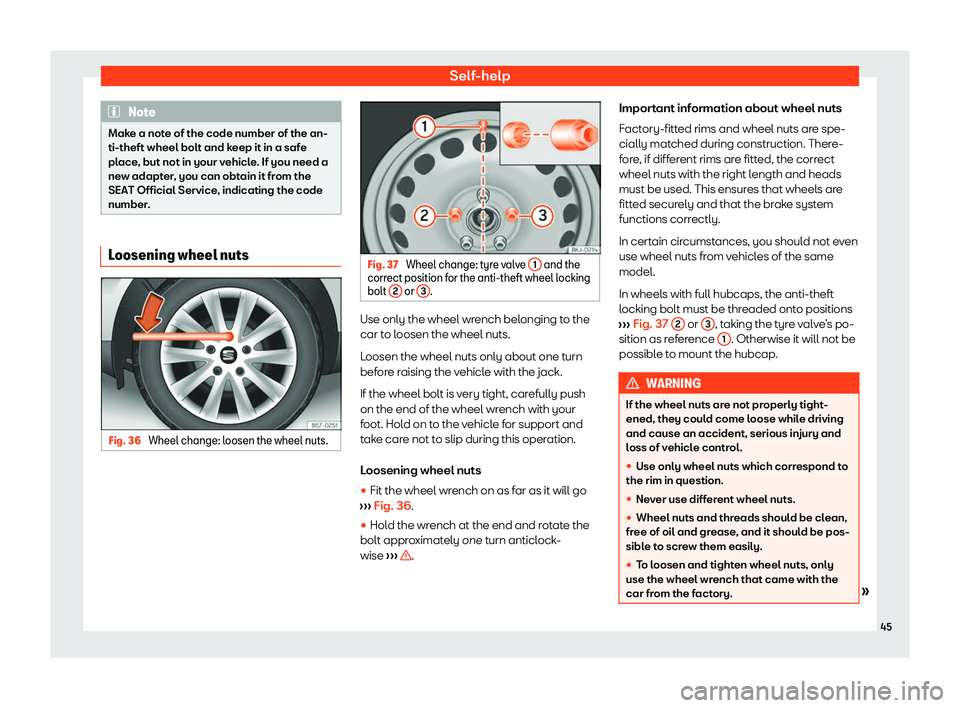 Seat Ibiza 2020 Service Manual Self-help
Note
Make a note of the code number of the an-
ti-theft wheel bolt and k eep it in a saf
e
place, but not in your vehicle. If you need a
new adapter, you can obtain it from the
SEAT Official