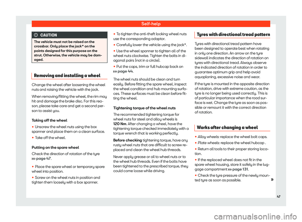 Seat Ibiza 2020 Service Manual Self-help
CAUTION
The vehicle must not be raised on the
cr ossbar
. Only place the jack* on the
points designed for this purpose on the
strut. Otherwise, the vehicle may be dam-
aged. Removing and ins