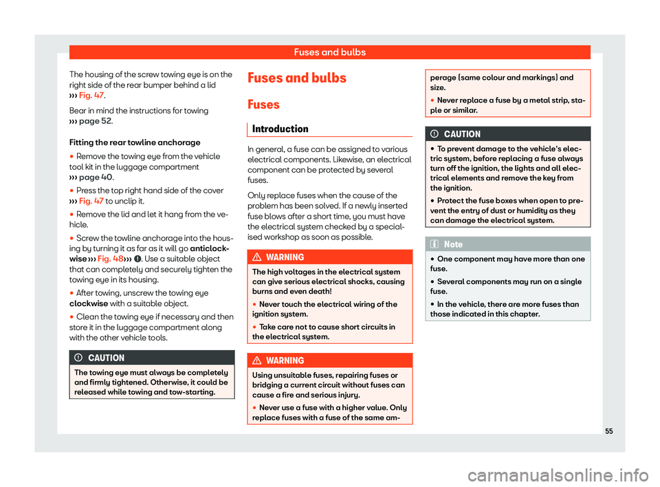 Seat Ibiza 2020  Owners manual Fuses and bulbs
The housing of the screw towing eye is on the
right side of the r ear bumper behind a lid
›
››  Fig. 47.
Bear in mind the instructions for towing
›››  page 52.
Fitting the 