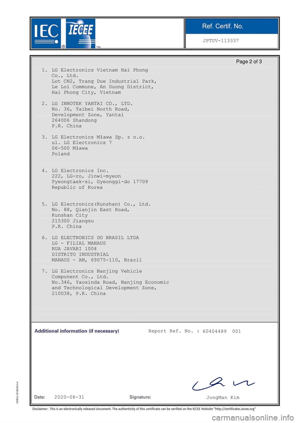 Seat Ibiza 2020 Directive 2014/53/EU Bluetooth 2020-08-31JongMan Kim
JPTUV-113337
60404489001Report Ref. No. :
Page 2 of 3
1.LG Electronics Vietnam Hai Phong
Co., Ltd.
Lot CN2, Trang Due Industrial Park,
Le Loi Commune, An Duong District,
Hai Pho Seat Ibiza 2020 Directive 2014/53/EU Bluetooth 2020-08-31JongMan Kim
JPTUV-113337
60404489001Report Ref. No. :
Page 2 of 3
1.LG Electronics Vietnam Hai Phong
Co., Ltd.
Lot CN2, Trang Due Industrial Park,
Le Loi Commune, An Duong District,
Hai Pho