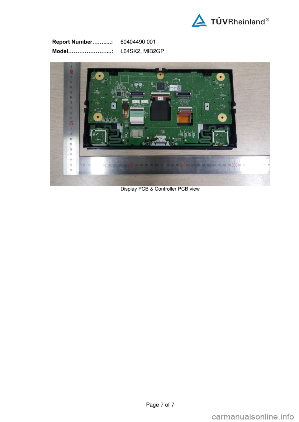 Seat Ibiza 2020 Directive 2014/53/EU Bluetooth
Report Number…….....:
604044 90 001
Model…………………...:
L 64SK2 , MIB2GP
Page 7 of 7
Display PCB & Controller PCB view Seat Ibiza 2020 Directive 2014/53/EU Bluetooth
Report Number…….....:
604044 90 001
Model…………………...:
L 64SK2 , MIB2GP
Page 7 of 7
Display PCB & Controller PCB view