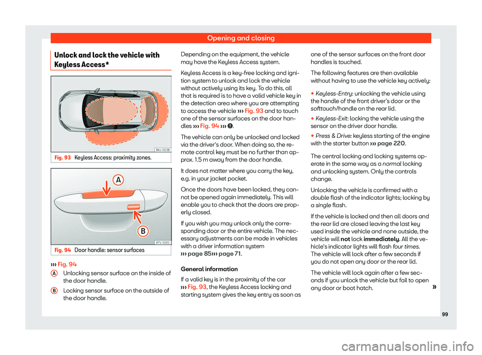 Seat Ibiza 2019  Owners manual Opening and closing
Unlock and lock the vehicle with
K eyl
ess Access* Fig. 93 
Keyless Access: proximity zones. Fig. 94 
Door handle: sensor surfaces 
